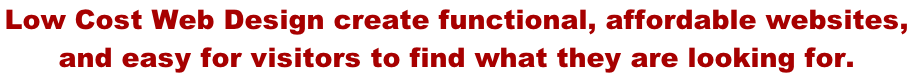 Low Cost Web Design create functional, affordable websites,  and easy for visitors to find what they are looking for.