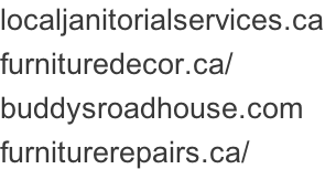localjanitorialservices.ca	 furnituredecor.ca/ buddysroadhouse.com furniturerepairs.ca/